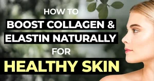 How to Boost Collagen and Elastin Naturally for Healthy Skin