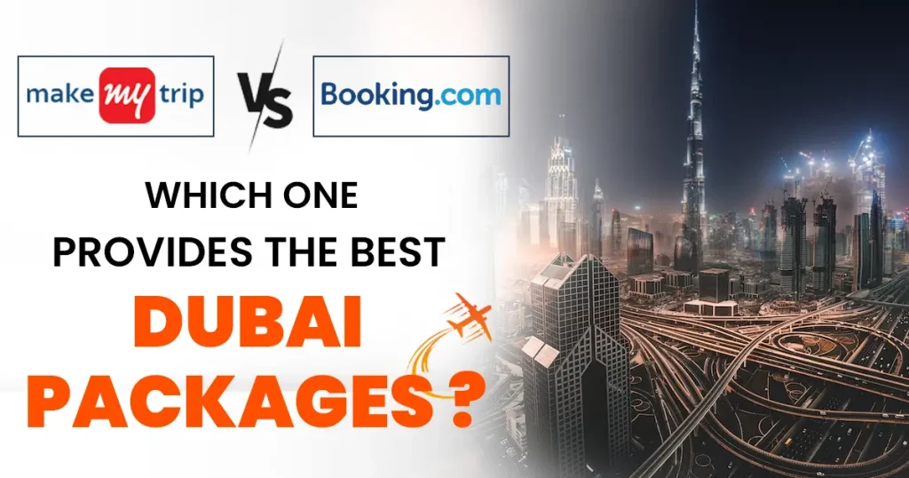 choose MakeMyTrip or Booking.com for Dubai Package