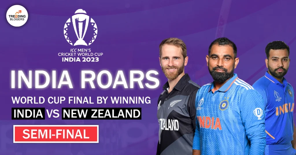 India Roars Into World Cup Final By Winning India vs New Zealand Semi-Final