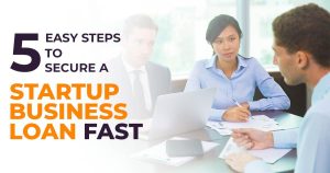 5 Easy Steps to Secure a Startup Business Loan Fast